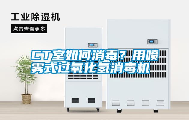 CT室如何消毒？用噴霧式過氧化氫消毒機(jī)