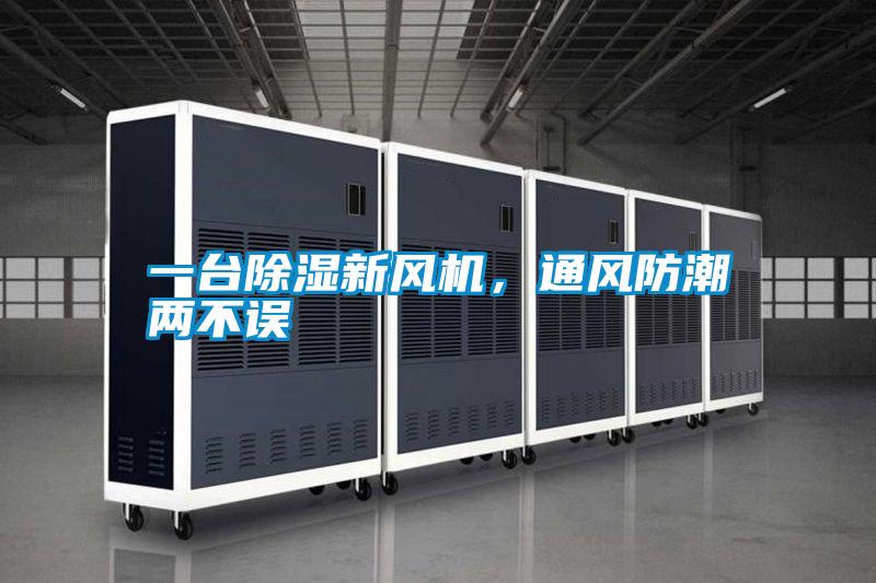 一臺(tái)除濕新風(fēng)機(jī),通風(fēng)防潮兩不誤