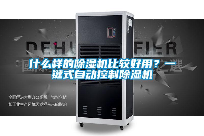 什么樣的除濕機(jī)比較好用?一鍵式自動(dòng)控制除濕機(jī)