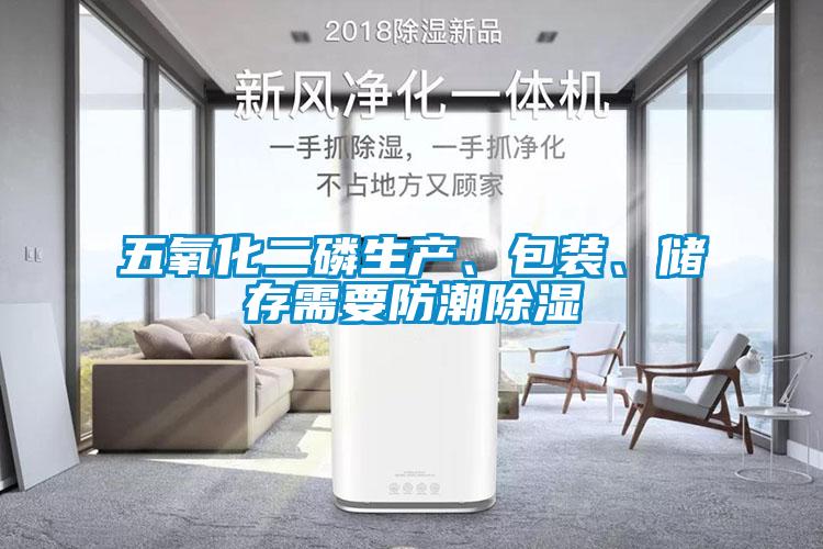 五氧化二磷生產、包裝、儲存需要防潮除濕