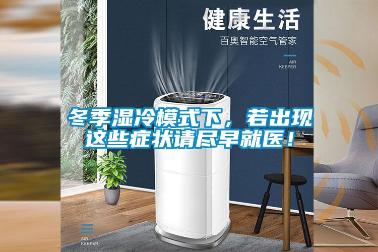冬季濕冷模式下,若出現(xiàn)這些癥狀請盡早就醫(yī)!