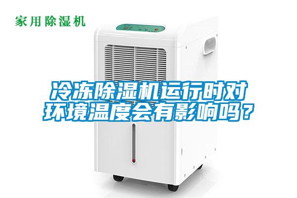 冷凍除濕機運行時對環境溫度會有影響嗎?