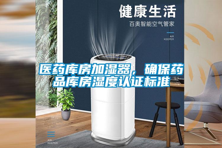 醫(yī)藥庫房加濕器,確保藥品庫房濕度認證標準