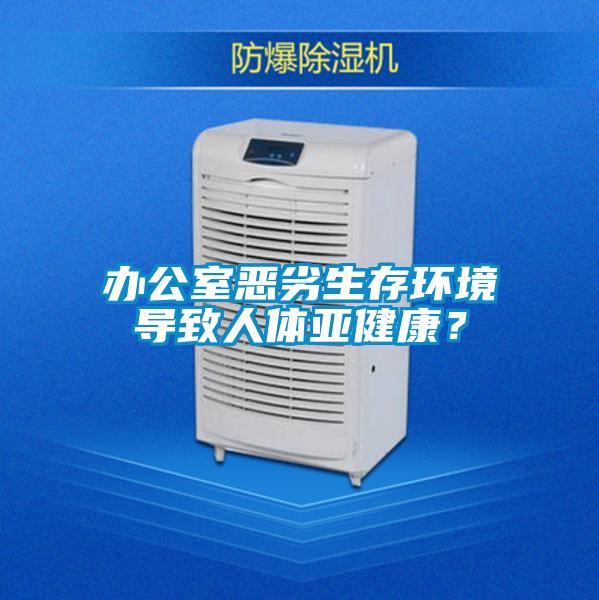 辦公室惡劣生存環境導致人體亞健康?