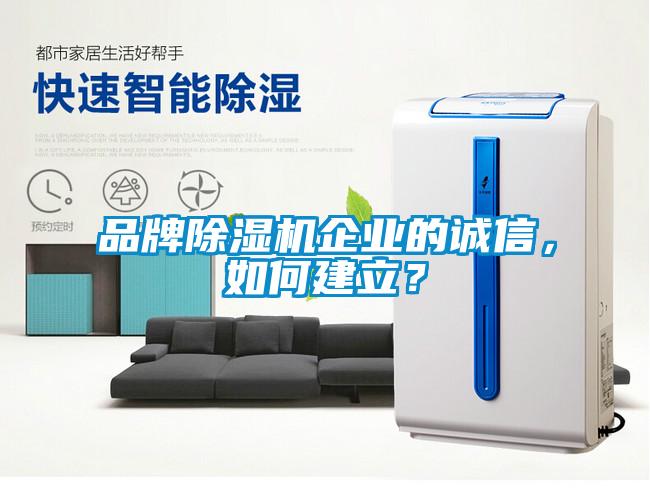 品牌除濕機企業(yè)的誠信,如何建立?