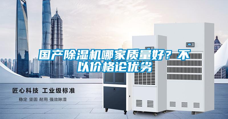 國產(chǎn)除濕機哪家質(zhì)量好?不以價格論優(yōu)劣