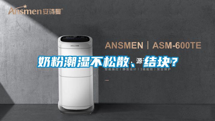 奶粉潮濕不松散、結塊？