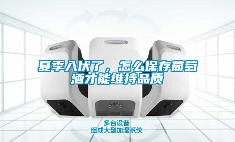 夏季入伏了,怎么保存葡萄酒才能維持品質(zhì)