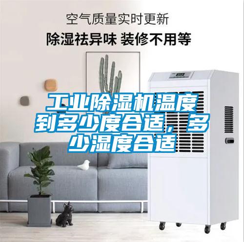 工業(yè)除濕機溫度到多少度合適,多少濕度合適