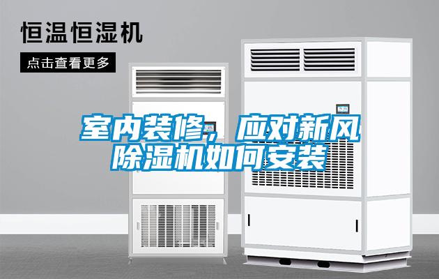 室內(nèi)裝修,應(yīng)對(duì)新風(fēng)除濕機(jī)如何安裝