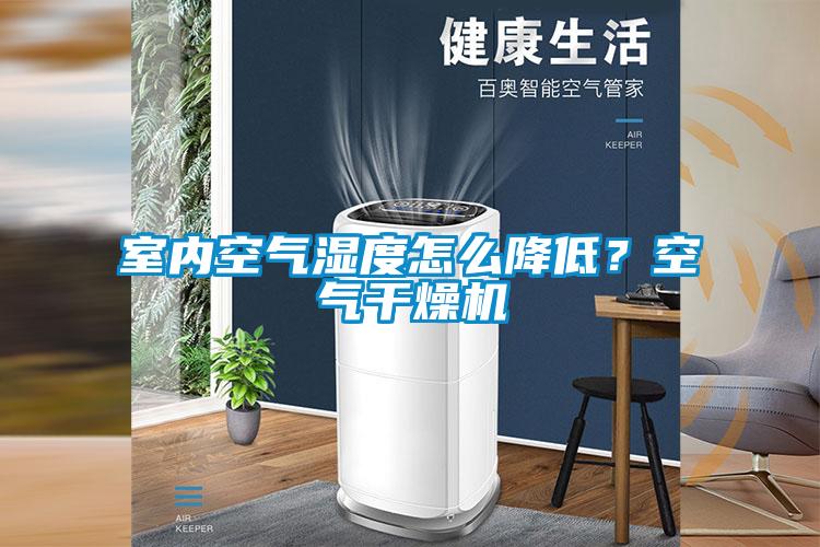 室內空氣濕度怎么降低?空氣干燥機