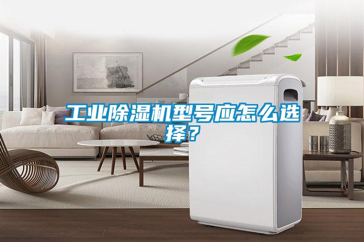 工業除濕機型號應怎么選擇？