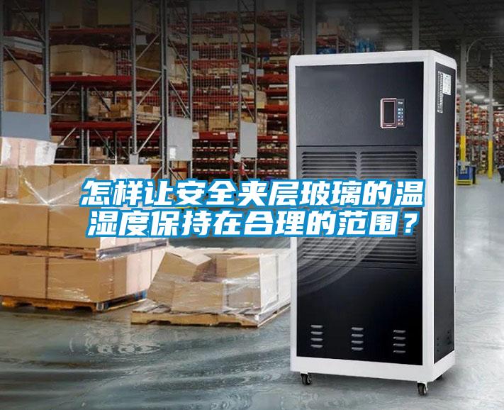 怎樣讓安全夾層玻璃的溫濕度保持在合理的范圍？