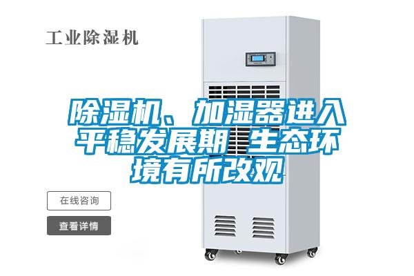除濕機(jī)、加濕器進(jìn)入平穩(wěn)發(fā)展期 生態(tài)環(huán)境有所改觀