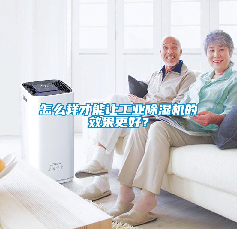 怎么樣才能讓工業除濕機的效果更好?