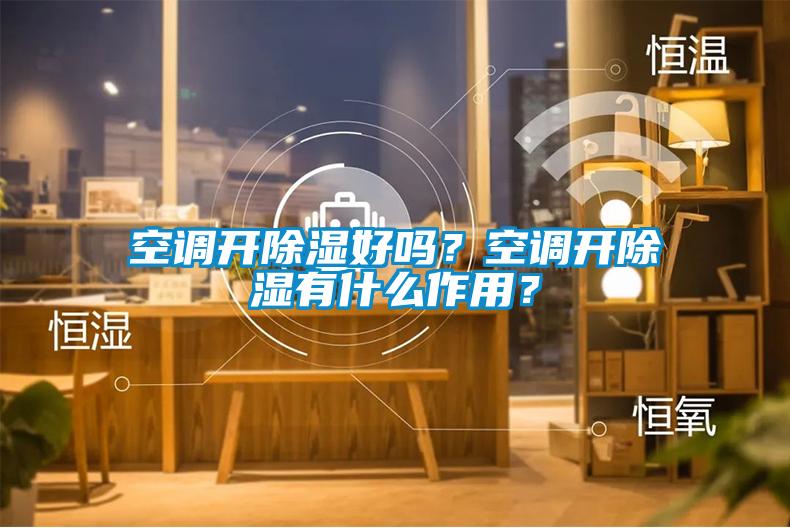空調開除濕好嗎?空調開除濕有什么作用?