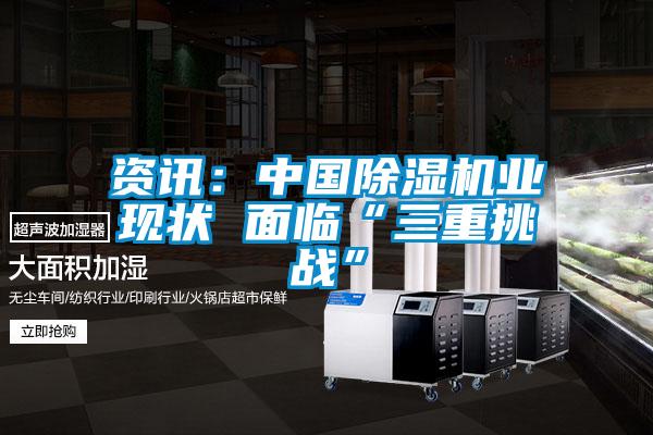 資訊:中國(guó)除濕機(jī)業(yè)現(xiàn)狀 面臨“三重挑戰(zhàn)”
