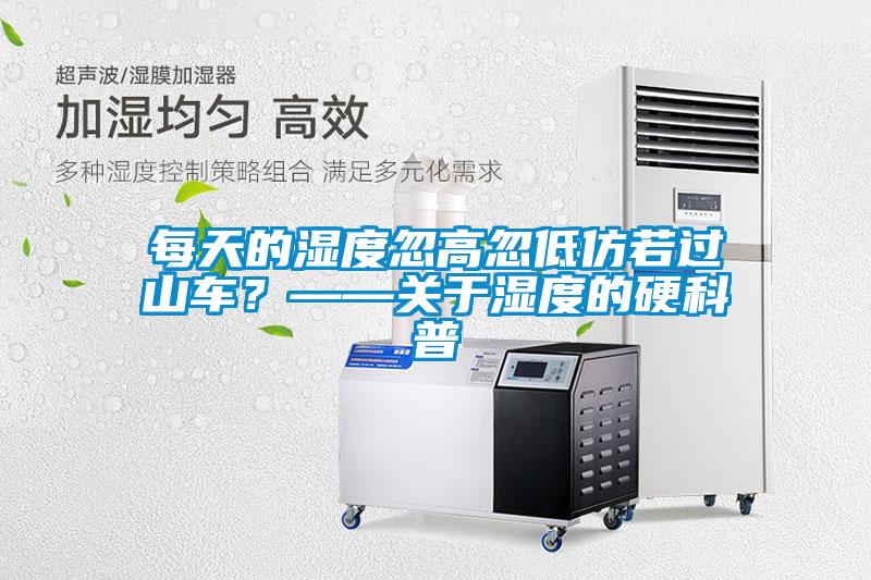 每天的濕度忽高忽低仿若過山車?——關(guān)于濕度的硬科普