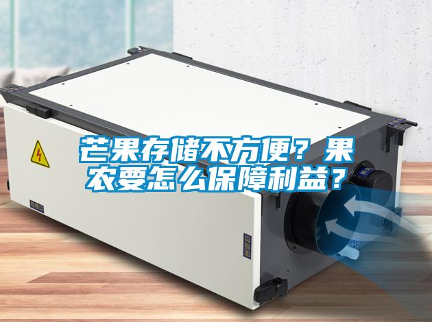 芒果存儲不方便?果農要怎么保障利益?