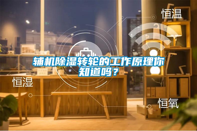 輔機除濕轉輪的工作原理你知道嗎?