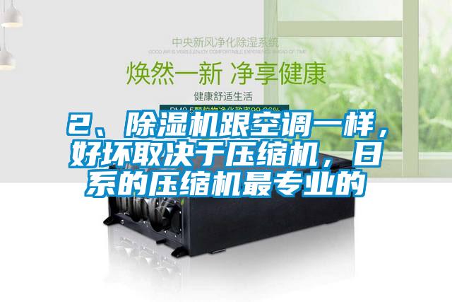 2、除濕機跟空調(diào)一樣,好壞取決于壓縮機,日系的壓縮機最專業(yè)的