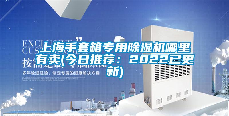 上海手套箱專用除濕機哪里有賣(今日推薦:2022已更新)