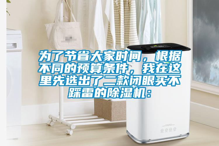 為了節(jié)省大家時間,根據(jù)不同的預(yù)算條件,我在這里先選出了二款閉眼買不踩雷的除濕機: