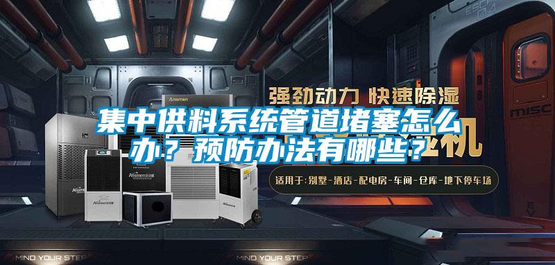 集中供料系統管道堵塞怎么辦?預防辦法有哪些?