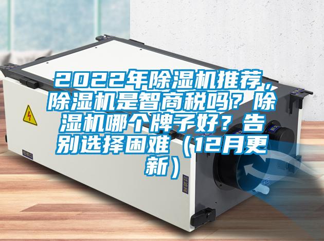 2022年除濕機推薦，除濕機是智商稅嗎？除濕機哪個牌子好？告別選擇困難（12月更新）