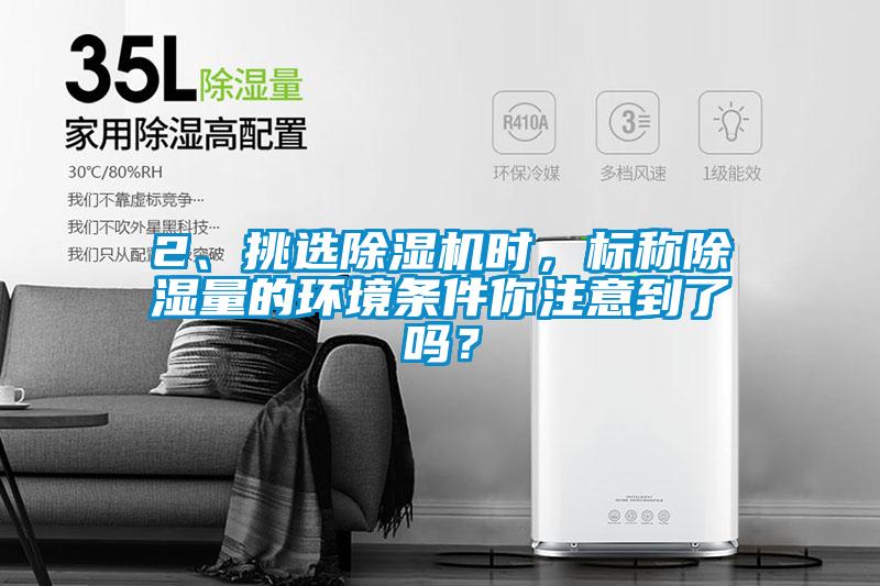 2、挑選除濕機時,標稱除濕量的環境條件你注意到了嗎?