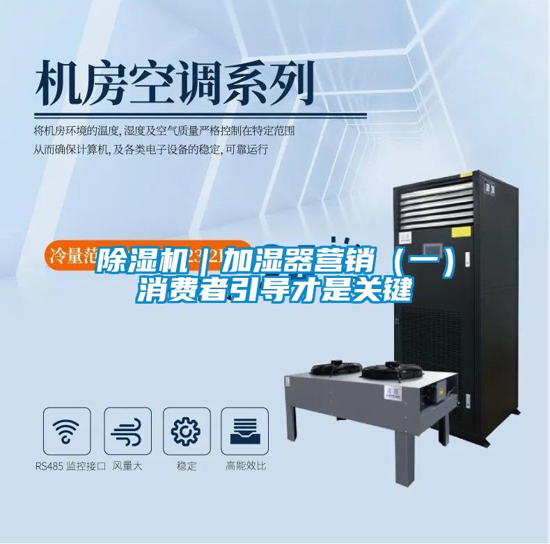 除濕機(jī)|加濕器營銷(一)消費(fèi)者引導(dǎo)才是關(guān)鍵