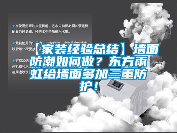 【家裝經驗總結】墻面防潮如何做？東方雨虹給墻面多加三重防護！