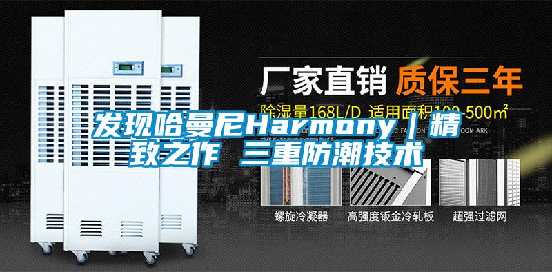 發現哈曼尼Harmony|精致之作 三重防潮技術