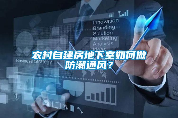 農(nóng)村自建房地下室如何做防潮通風(fēng)?