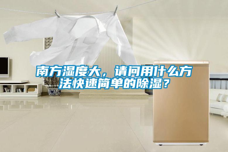 南方濕度大,請問用什么方法快速簡單的除濕?