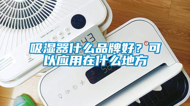 吸濕器什么品牌好？可以應用在什么地方
