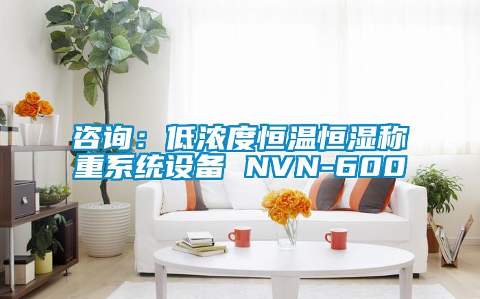 咨詢:低濃度恒溫恒濕稱重系統(tǒng)設(shè)備 NVN-600
