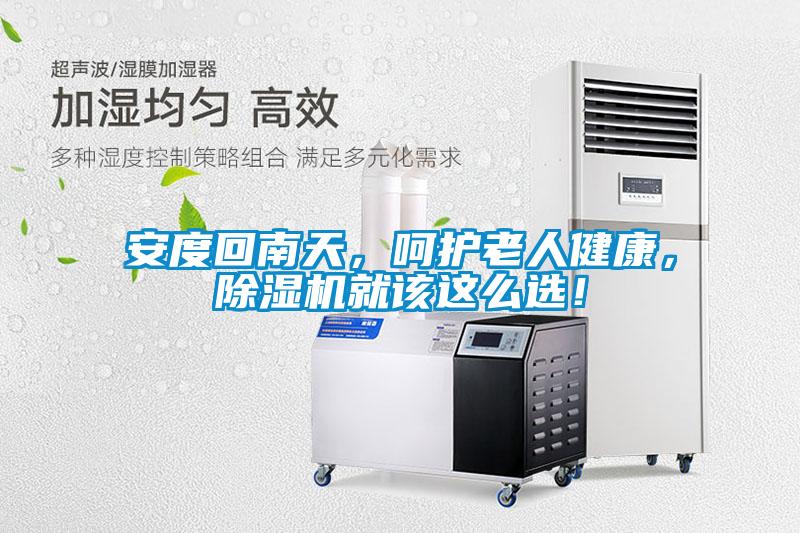 安度回南天,呵護老人健康,除濕機就該這么選!