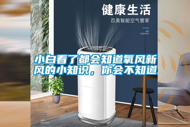 小白看了都會知道氧風新風的小知識,你會不知道