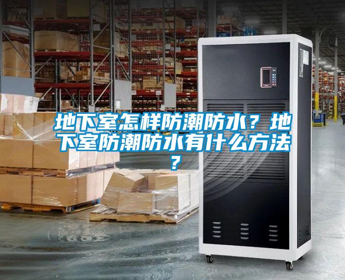 地下室怎樣防潮防水?地下室防潮防水有什么方法?