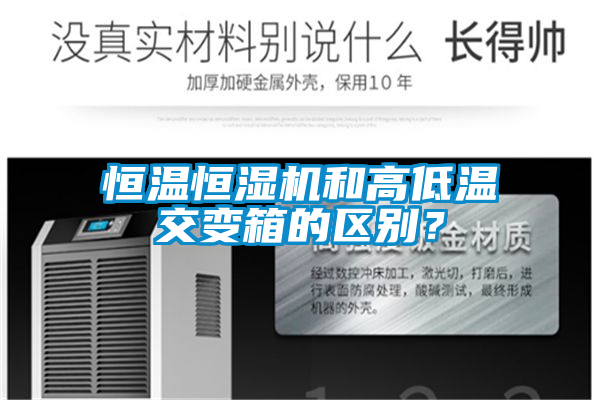 恒溫恒濕機和高低溫交變箱的區別？