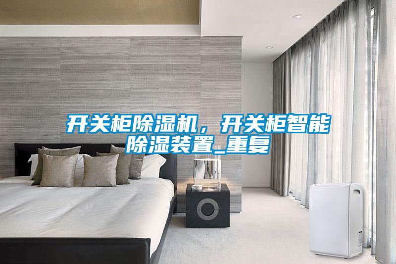 開關柜除濕機,開關柜智能除濕裝置_重復
