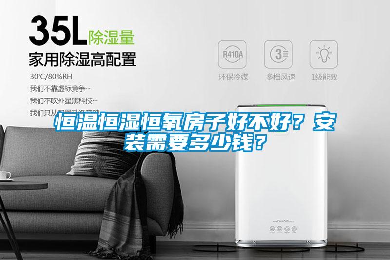 恒溫恒濕恒氧房子好不好?安裝需要多少錢?