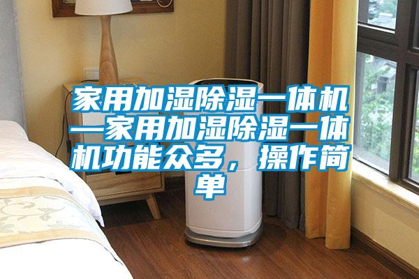 家用加濕除濕一體機(jī)—家用加濕除濕一體機(jī)功能眾多，操作簡單