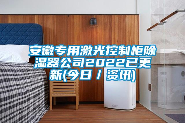 安徽專用激光控制柜除濕器公司2022已更新(今日/資訊)