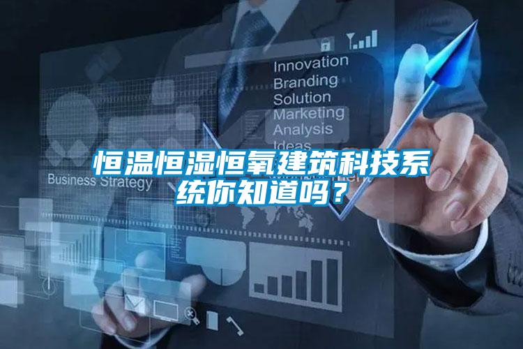 恒溫恒濕恒氧建筑科技系統你知道嗎?