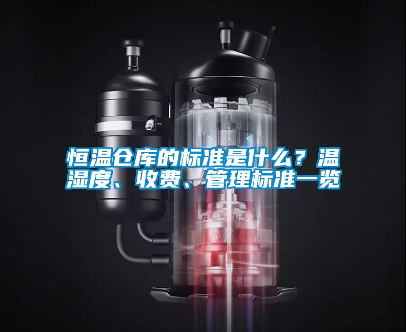 恒溫倉庫的標準是什么？溫濕度、收費、管理標準一覽