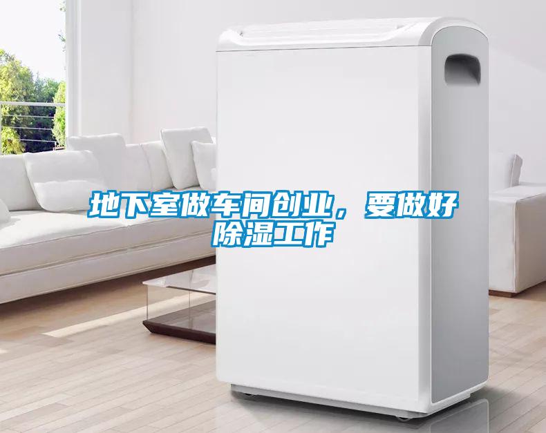 地下室做車間創業,要做好除濕工作