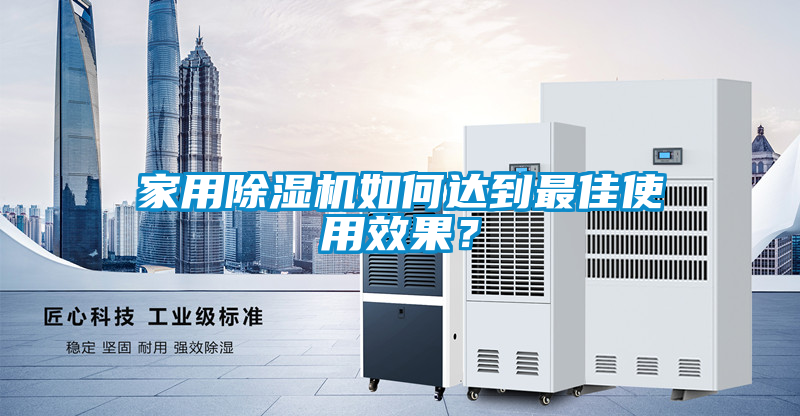 家用除濕機如何達到最佳使用效果?