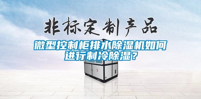 微型控制柜排水除濕機如何進行制冷除濕?